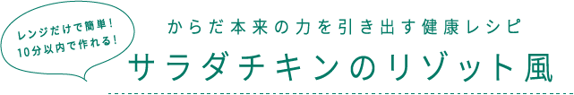 レンジだけで簡単！10分以内で作れる！ からだ本来の力を引き出す健康レシピ サラダチキンのリゾット風