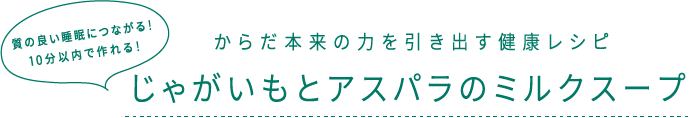 質の良い睡眠につながる！10分以内で作れる！ からだ本来の力を引き出す健康レシピ じゃがいもとアスパラのミルクスープ