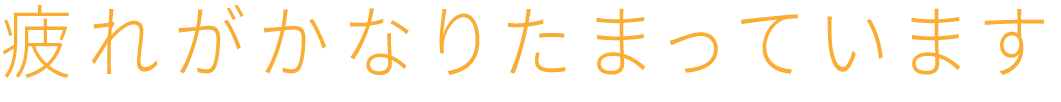 疲れがかなりたまっています