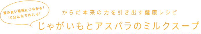 質の良い睡眠につながる！10分以内で作れる！ からだ本来の力を引き出す健康レシピ じゃがいもとアスパラのミルクスープ